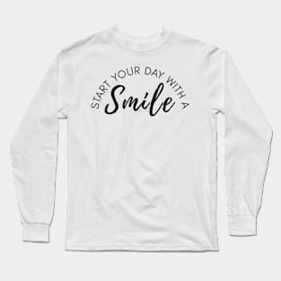 Start your day with a smile positive quote Long Sleeve T-Shirt